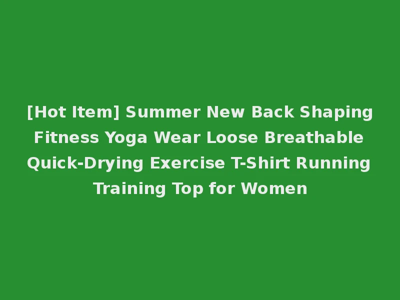 [Hot Item] Summer New Back Shaping Fitness Yoga Wear Loose Breathable Quick-Drying Exercise T-Shirt Running Training Top for Women