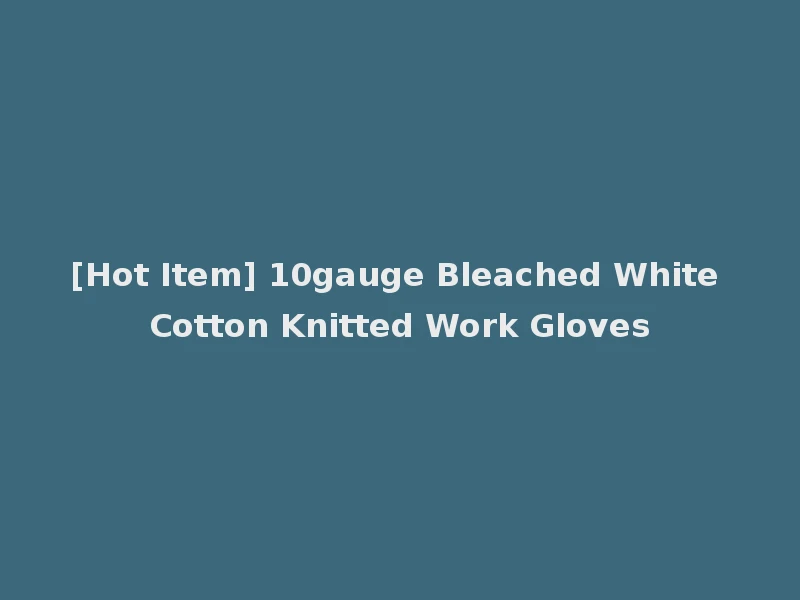 [Hot Item] 10gauge Bleached White Cotton Knitted Work Gloves