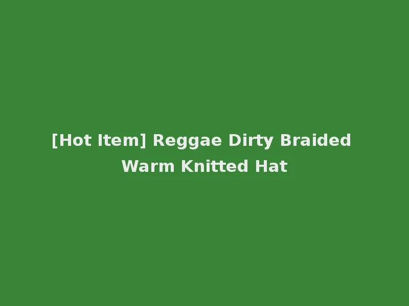 [Hot Item] Reggae Dirty Braided Warm Knitted Hat