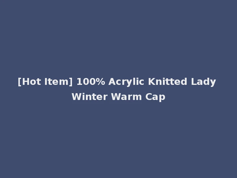 [Hot Item] 100% Acrylic Knitted Lady Winter Warm Cap