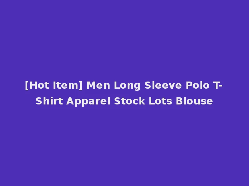 [Hot Item] Men Long Sleeve Polo T-Shirt Apparel Stock Lots Blouse