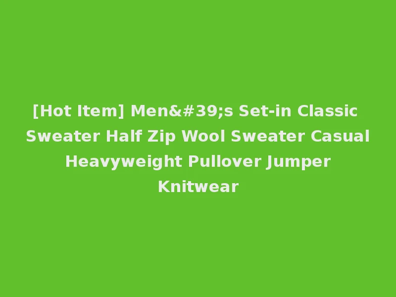 [Hot Item] Men's Set-in Classic Sweater Half Zip Wool Sweater Casual Heavyweight Pullover Jumper Knitwear