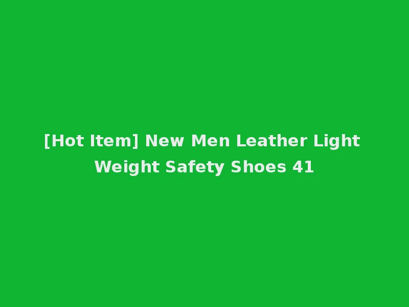 [Hot Item] New Men Leather Light Weight Safety Shoes 41