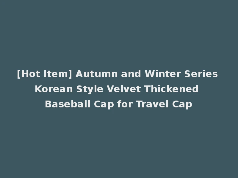[Hot Item] Autumn and Winter Series Korean Style Velvet Thickened Baseball Cap for Travel Cap