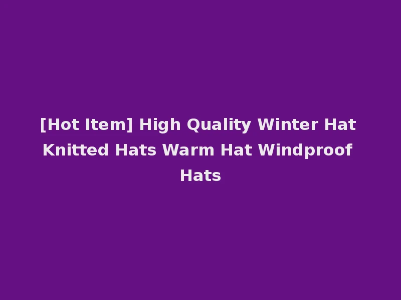 [Hot Item] High Quality Winter Hat Knitted Hats Warm Hat Windproof Hats