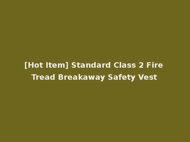 [Hot Item] Standard Class 2 Fire Tread Breakaway Safety Vest