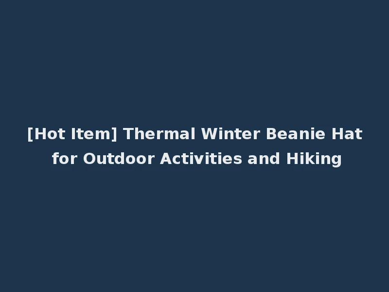 [Hot Item] Thermal Winter Beanie Hat for Outdoor Activities and Hiking