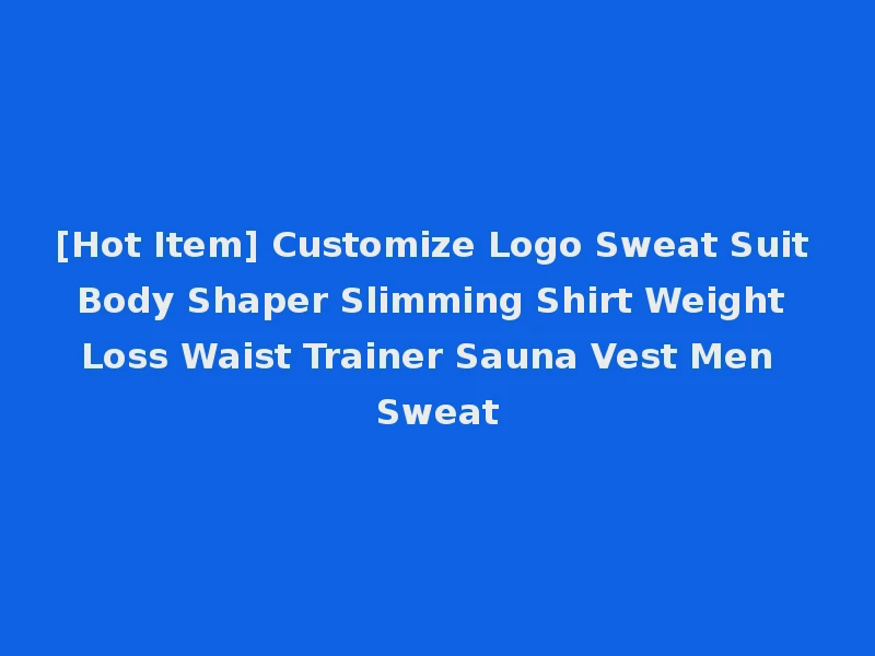 [Hot Item] Customize Logo Sweat Suit Body Shaper Slimming Shirt Weight Loss Waist Trainer Sauna Vest Men Sweat