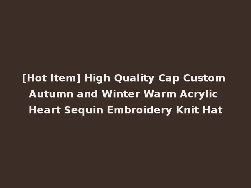 [Hot Item] High Quality Cap Custom Autumn and Winter Warm Acrylic Heart Sequin Embroidery Knit Hat