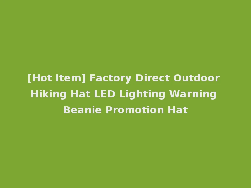 [Hot Item] Factory Direct Outdoor Hiking Hat LED Lighting Warning Beanie Promotion Hat