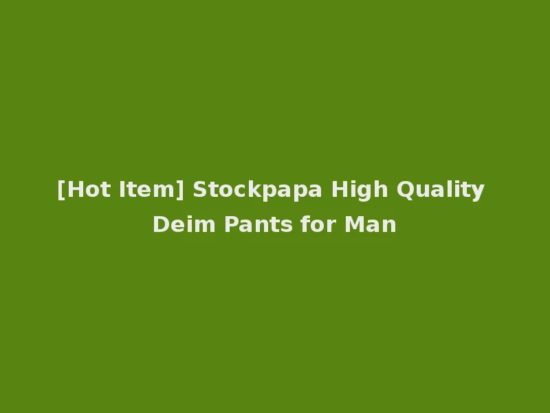 [Hot Item] Stockpapa High Quality Deim Pants for Man