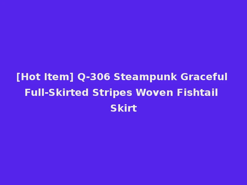 [Hot Item] Q-306 Steampunk Graceful Full-Skirted Stripes Woven Fishtail Skirt