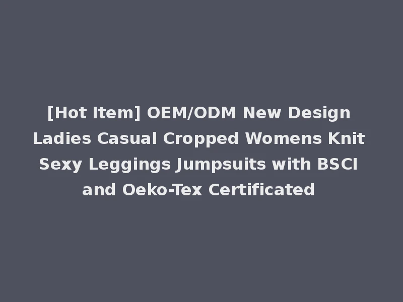 [Hot Item] OEM/ODM New Design Ladies Casual Cropped Womens Knit Sexy Leggings Jumpsuits with BSCI and Oeko-Tex Certificated