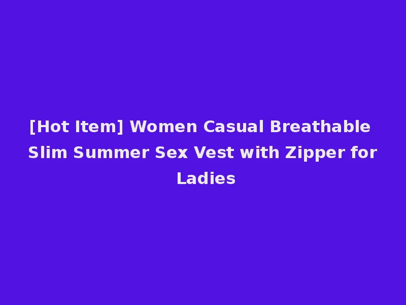 [Hot Item] Women Casual Breathable Slim Summer Sex Vest with Zipper for Ladies