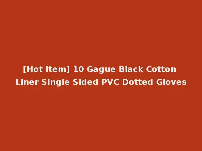 [Hot Item] 10 Gague Black Cotton Liner Single Sided PVC Dotted Gloves