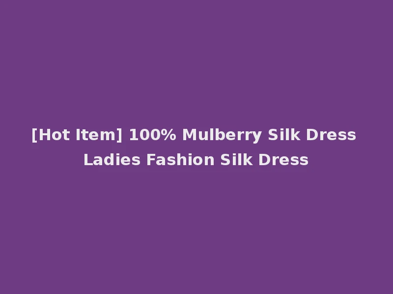 [Hot Item] 100% Mulberry Silk Dress Ladies Fashion Silk Dress