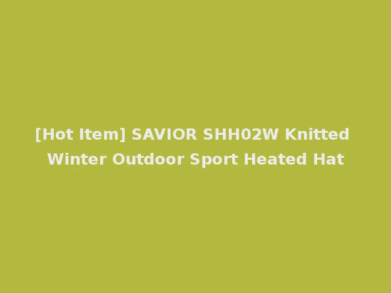 [Hot Item] SAVIOR SHH02W Knitted Winter Outdoor Sport Heated Hat