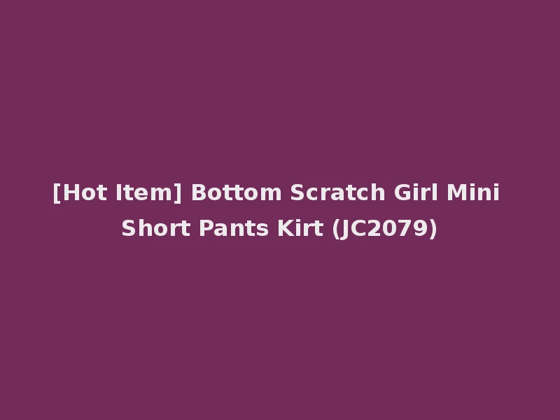 [Hot Item] Bottom Scratch Girl Mini Short Pants Kirt (JC2079)