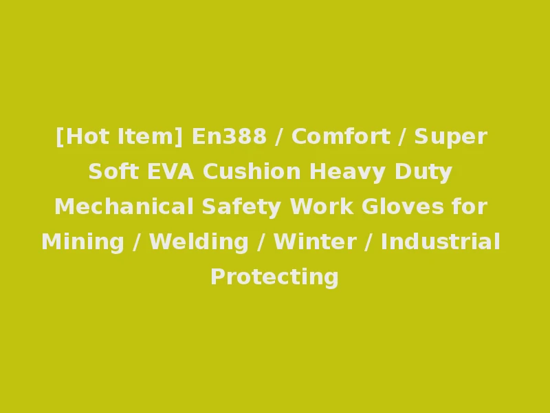[Hot Item] En388 / Comfort / Super Soft EVA Cushion Heavy Duty Mechanical Safety Work Gloves for Mining / Welding / Winter / Industrial Protecting