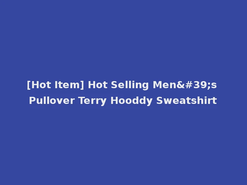 [Hot Item] Hot Selling Men's Pullover Terry Hooddy Sweatshirt
