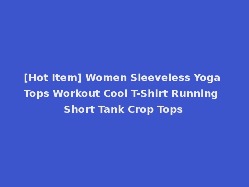[Hot Item] Women Sleeveless Yoga Tops Workout Cool T-Shirt Running Short Tank Crop Tops