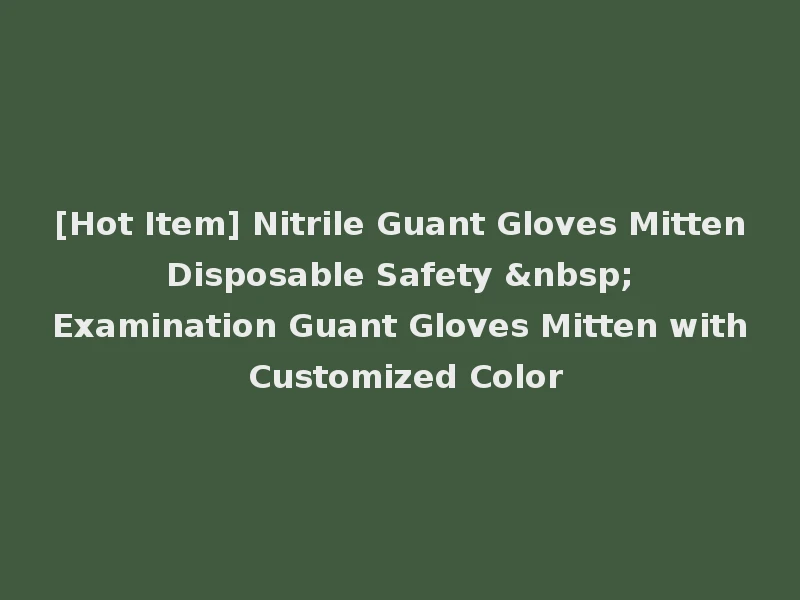 [Hot Item] Nitrile Guant Gloves Mitten Disposable Safety &nbsp; Examination Guant Gloves Mitten with Customized Color