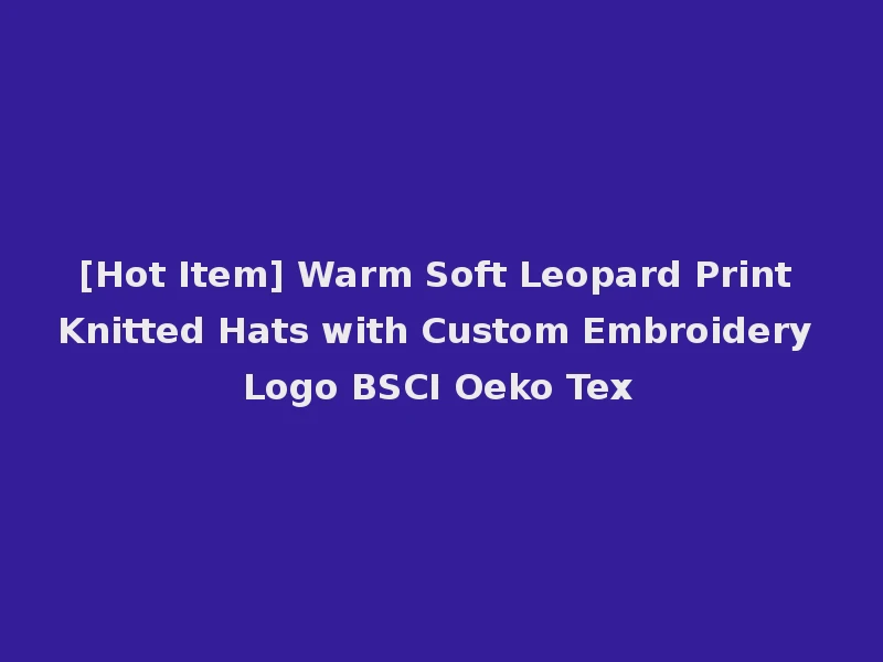 [Hot Item] Warm Soft Leopard Print Knitted Hats with Custom Embroidery Logo BSCI Oeko Tex