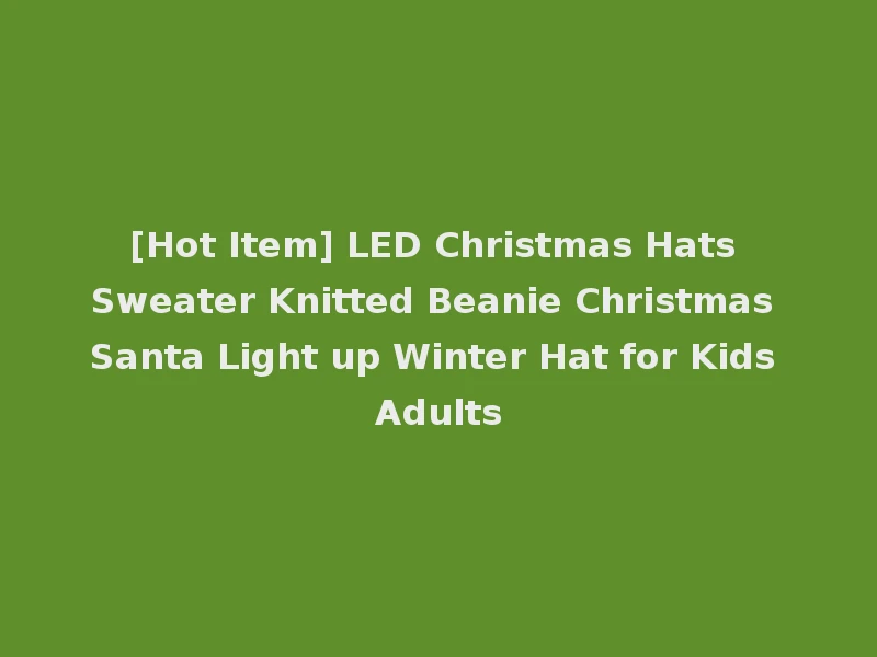 [Hot Item] LED Christmas Hats Sweater Knitted Beanie Christmas Santa Light up Winter Hat for Kids Adults