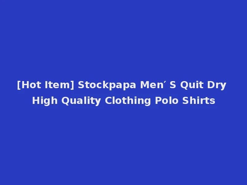 [Hot Item] Stockpapa Men′ S Quit Dry High Quality Clothing Polo Shirts