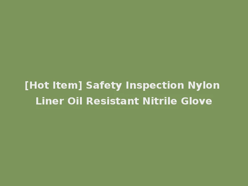 [Hot Item] Safety Inspection Nylon Liner Oil Resistant Nitrile Glove