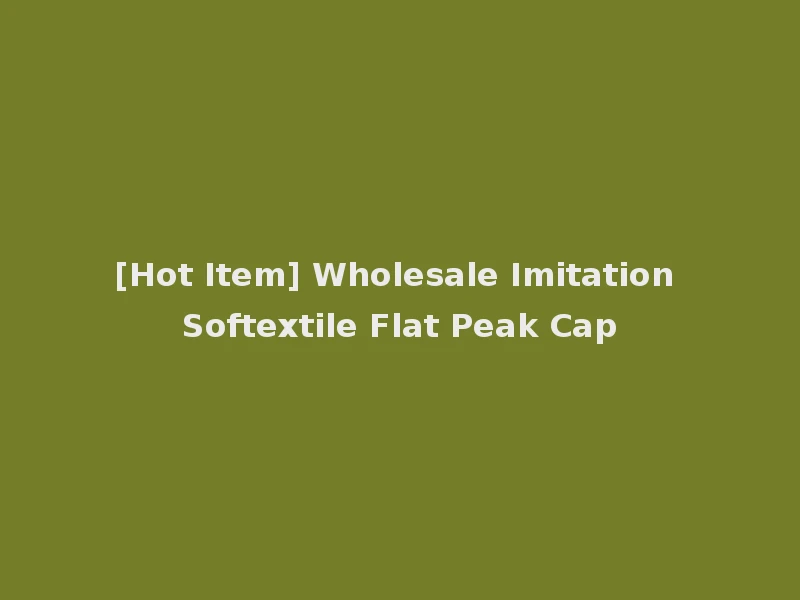 [Hot Item] Wholesale Imitation Softextile Flat Peak Cap