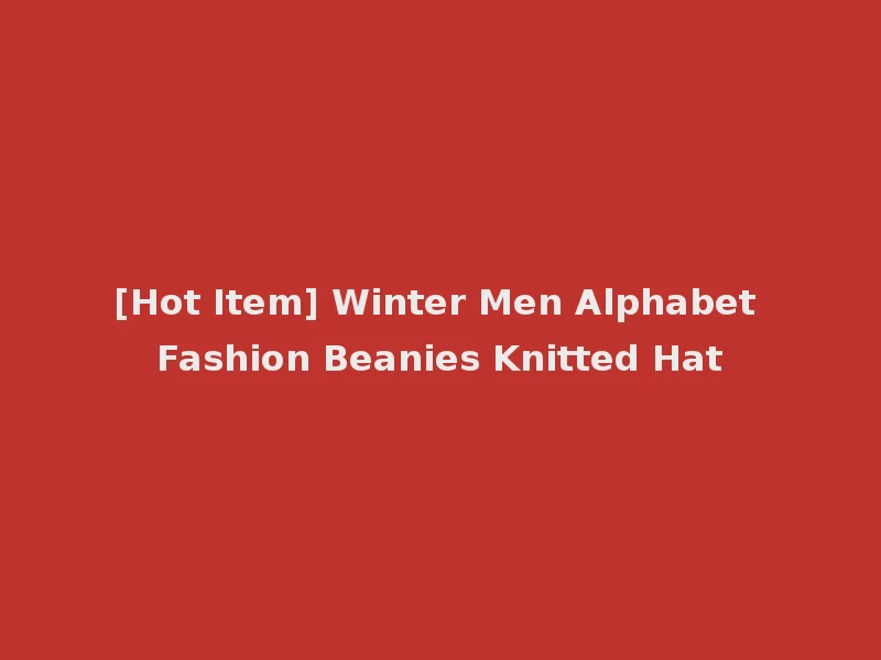 [Hot Item] Winter Men Alphabet Fashion Beanies Knitted Hat