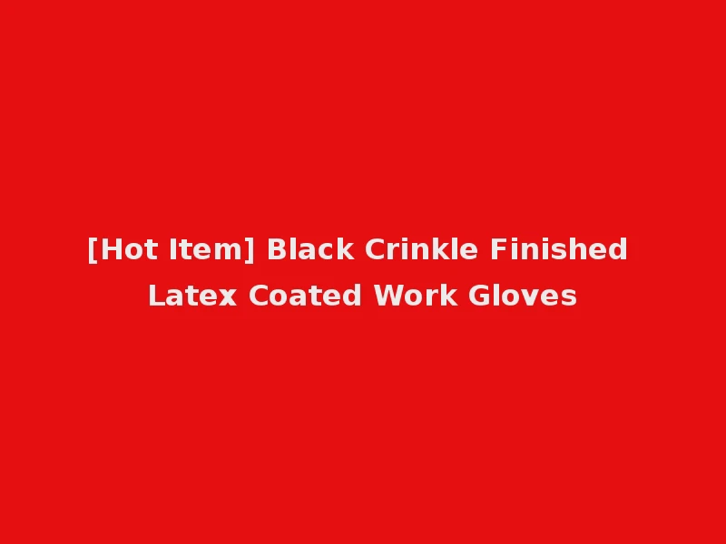 [Hot Item] Black Crinkle Finished Latex Coated Work Gloves