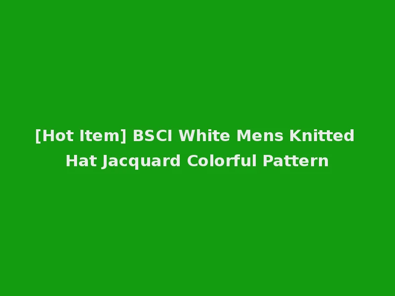 [Hot Item] BSCI White Mens Knitted Hat Jacquard Colorful Pattern