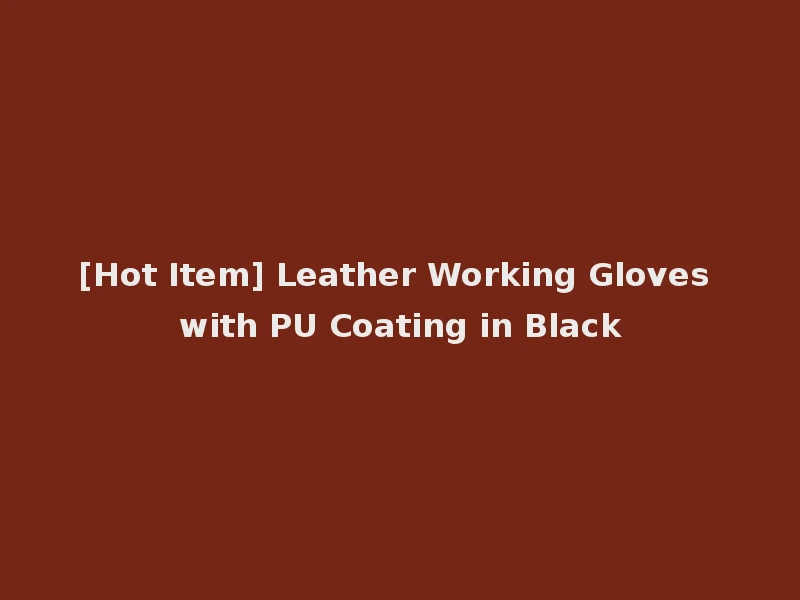 [Hot Item] Leather Working Gloves with PU Coating in Black