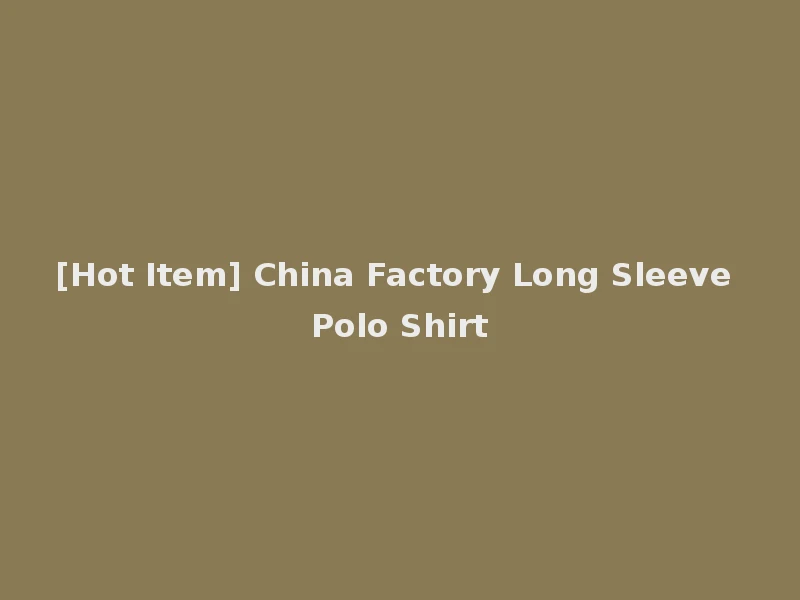 [Hot Item] China Factory Long Sleeve Polo Shirt