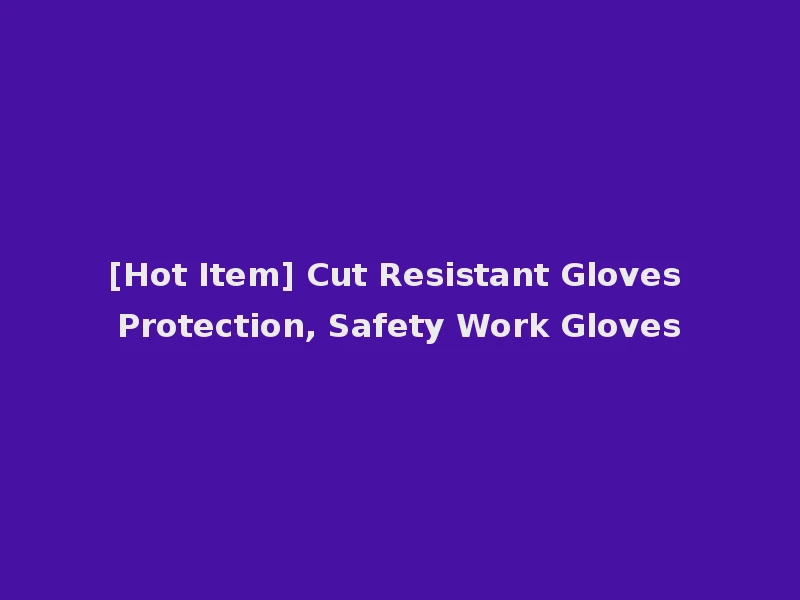 [Hot Item] Cut Resistant Gloves Protection, Safety Work Gloves