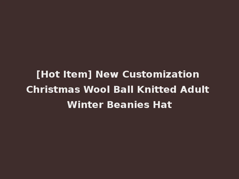 [Hot Item] New Customization Christmas Wool Ball Knitted Adult Winter Beanies Hat