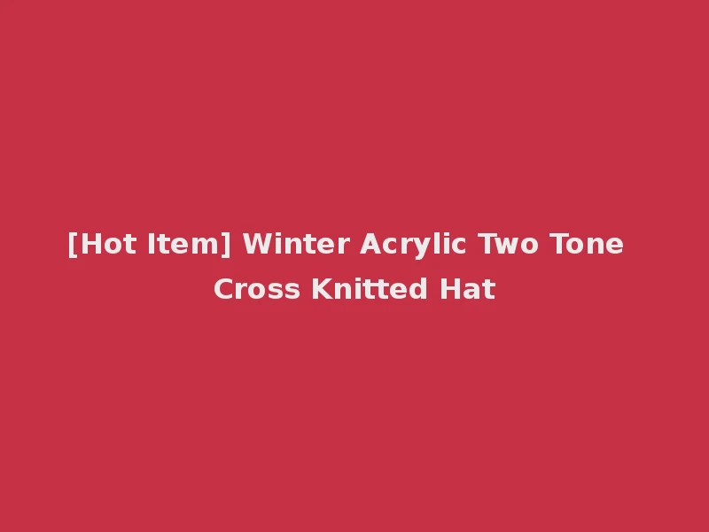 [Hot Item] Winter Acrylic Two Tone Cross Knitted Hat