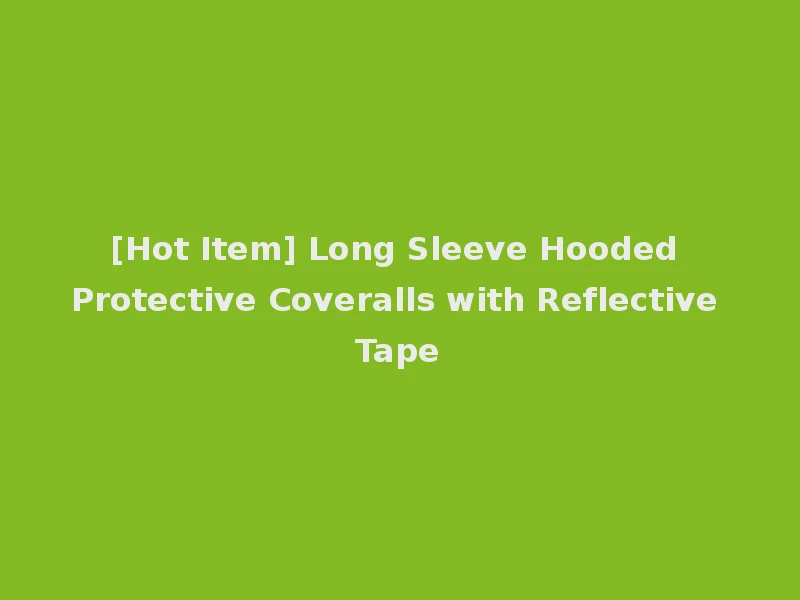 [Hot Item] Long Sleeve Hooded Protective Coveralls with Reflective Tape