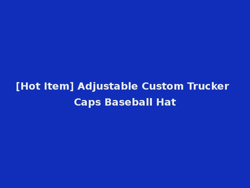 [Hot Item] Adjustable Custom Trucker Caps Baseball Hat