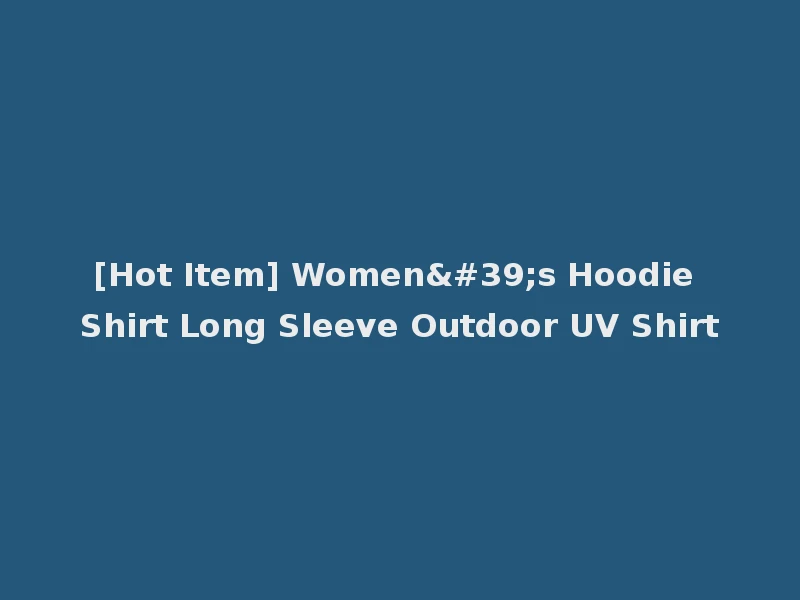 [Hot Item] Women's Hoodie Shirt Long Sleeve Outdoor UV Shirt