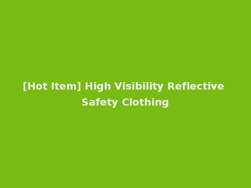 [Hot Item] High Visibility Reflective Safety Clothing