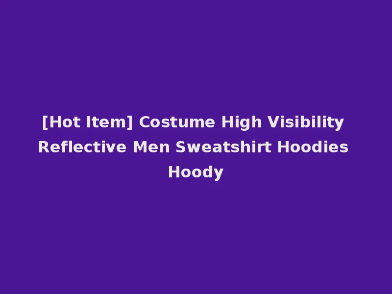 [Hot Item] Costume High Visibility Reflective Men Sweatshirt Hoodies Hoody