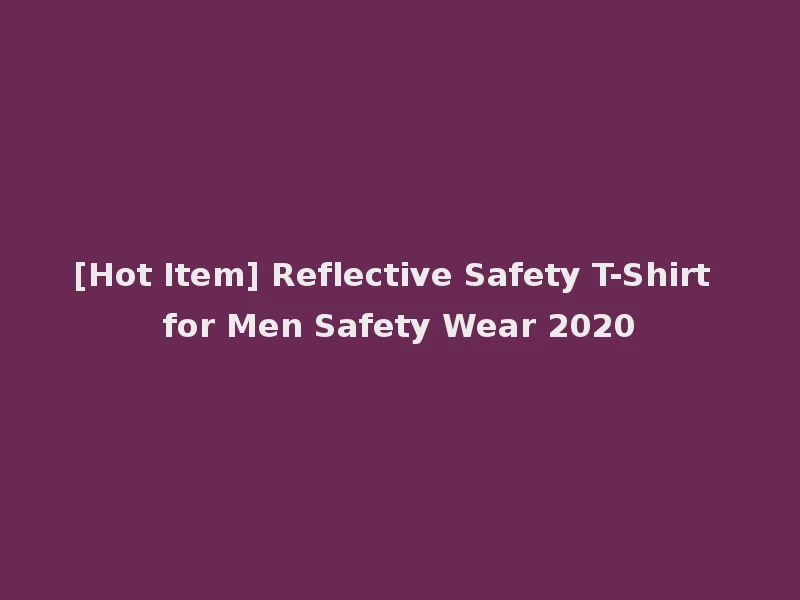 [Hot Item] Reflective Safety T-Shirt for Men Safety Wear 2020