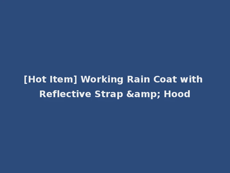 [Hot Item] Working Rain Coat with Reflective Strap & Hood