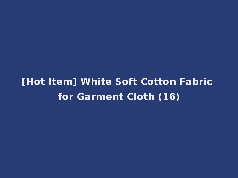 [Hot Item] White Soft Cotton Fabric for Garment Cloth (16)