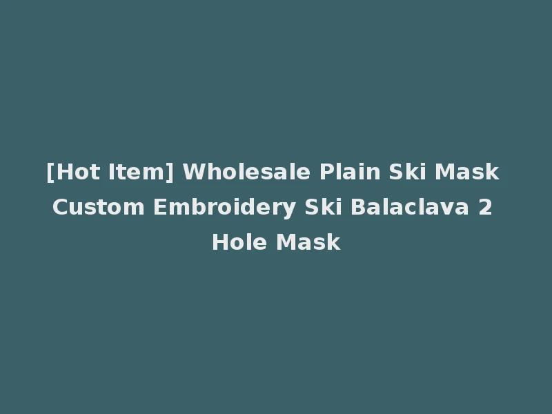[Hot Item] Wholesale Plain Ski Mask Custom Embroidery Ski Balaclava 2 Hole Mask
