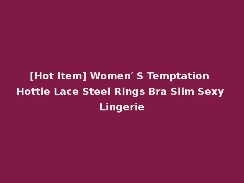 [Hot Item] Women′ S Temptation Hottie Lace Steel Rings Bra Slim Sexy Lingerie