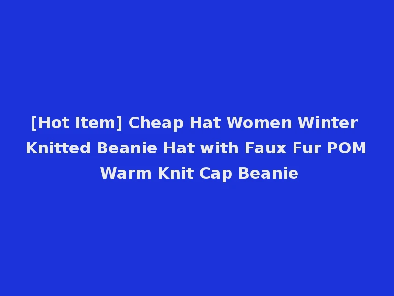 [Hot Item] Cheap Hat Women Winter Knitted Beanie Hat with Faux Fur POM Warm Knit Cap Beanie